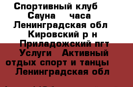 Спортивный клуб SET. Сауна 24 часа. - Ленинградская обл., Кировский р-н, Приладожский пгт Услуги » Активный отдых,спорт и танцы   . Ленинградская обл.